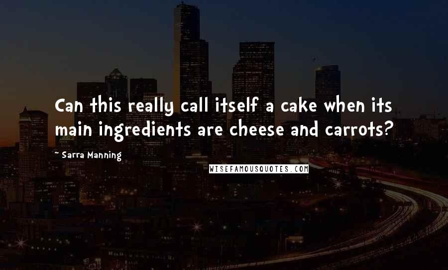 Sarra Manning Quotes: Can this really call itself a cake when its main ingredients are cheese and carrots?