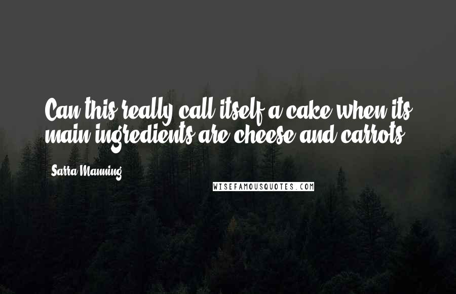 Sarra Manning Quotes: Can this really call itself a cake when its main ingredients are cheese and carrots?