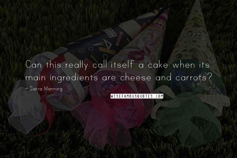 Sarra Manning Quotes: Can this really call itself a cake when its main ingredients are cheese and carrots?