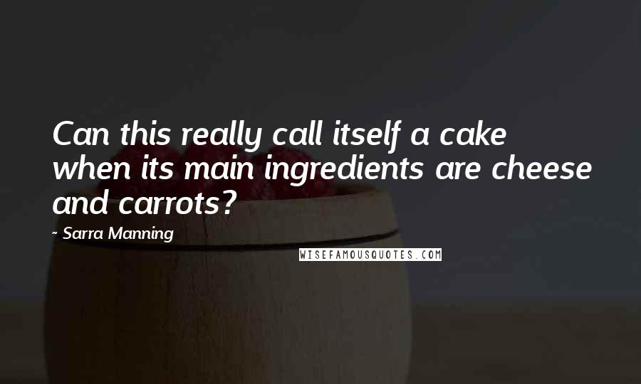 Sarra Manning Quotes: Can this really call itself a cake when its main ingredients are cheese and carrots?