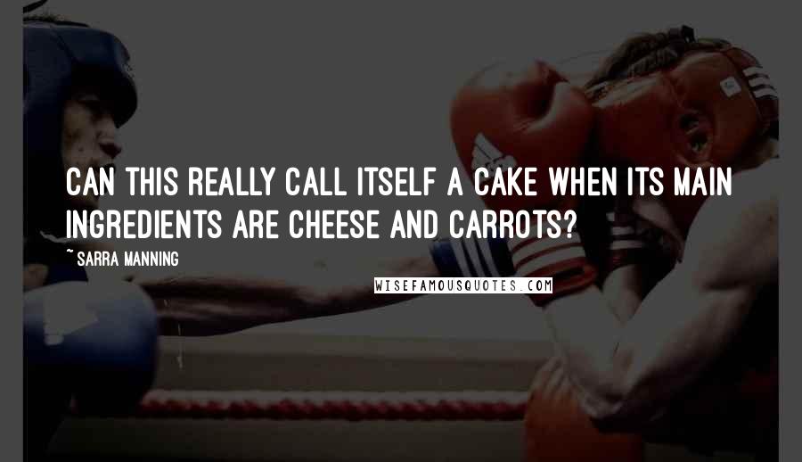 Sarra Manning Quotes: Can this really call itself a cake when its main ingredients are cheese and carrots?