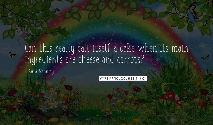 Sarra Manning Quotes: Can this really call itself a cake when its main ingredients are cheese and carrots?
