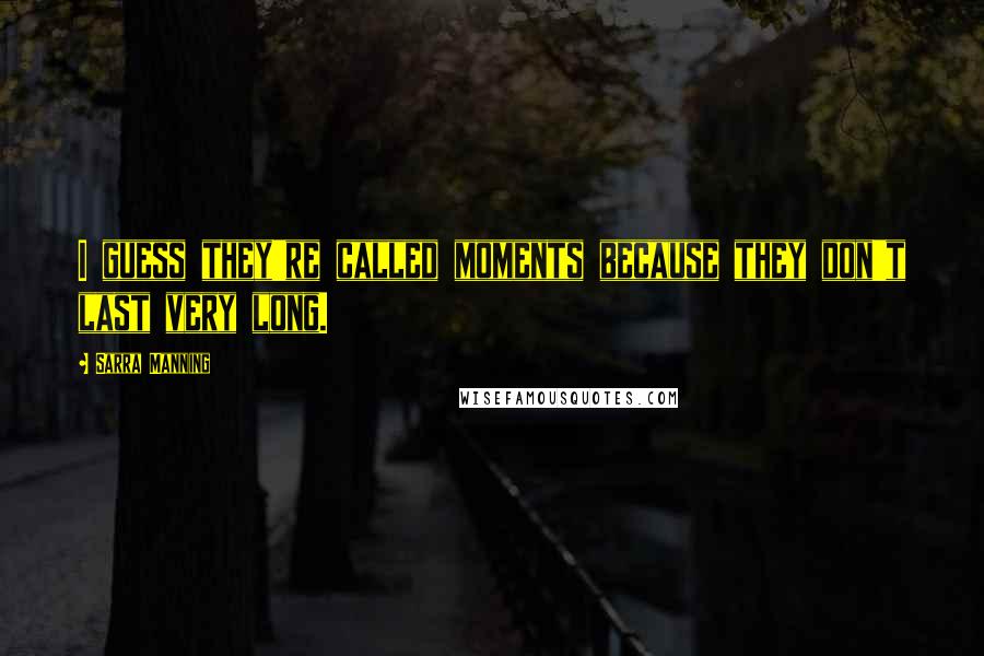 Sarra Manning Quotes: I guess they're called moments because they don't last very long.