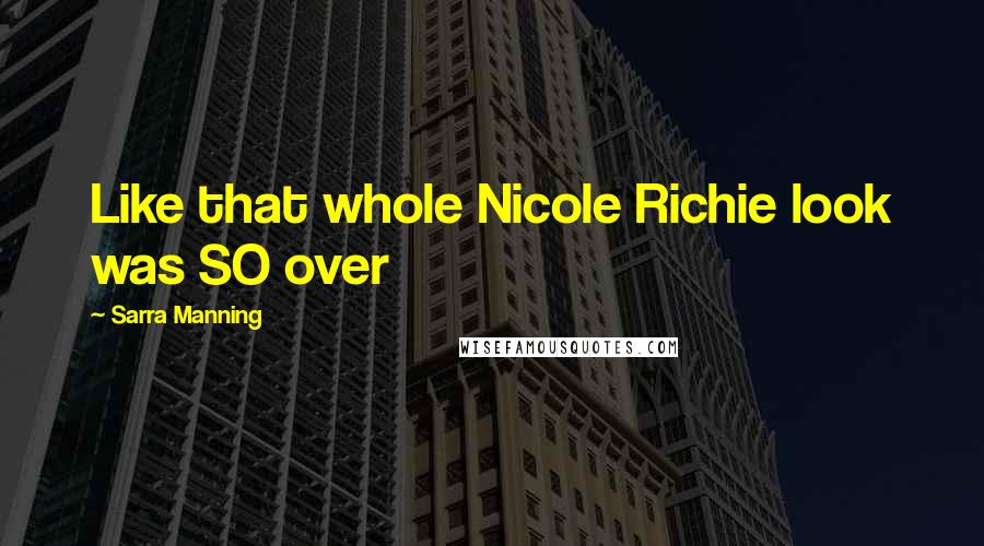 Sarra Manning Quotes: Like that whole Nicole Richie look was SO over