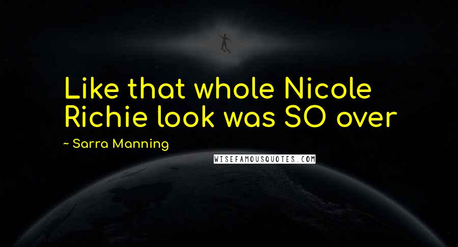 Sarra Manning Quotes: Like that whole Nicole Richie look was SO over