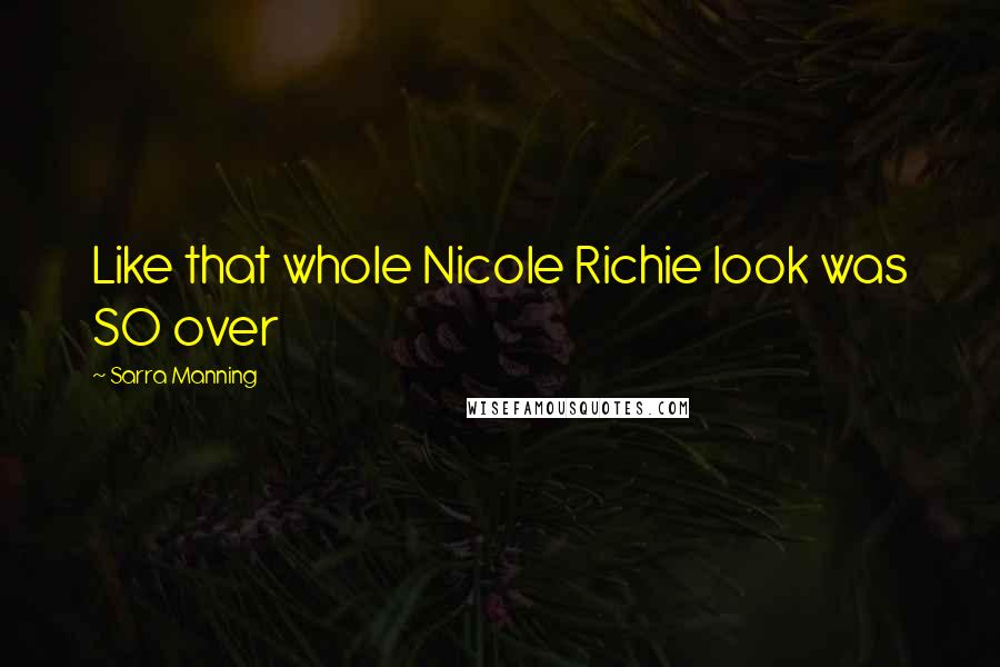 Sarra Manning Quotes: Like that whole Nicole Richie look was SO over