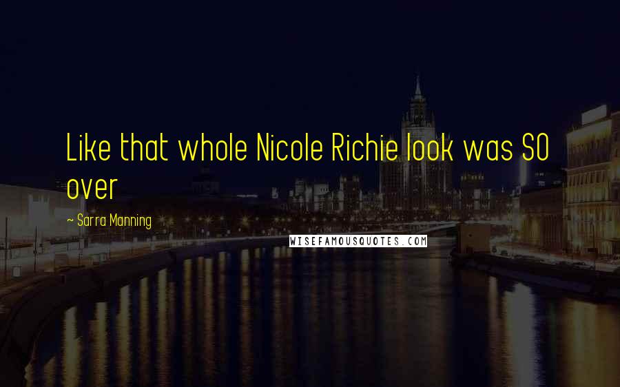 Sarra Manning Quotes: Like that whole Nicole Richie look was SO over