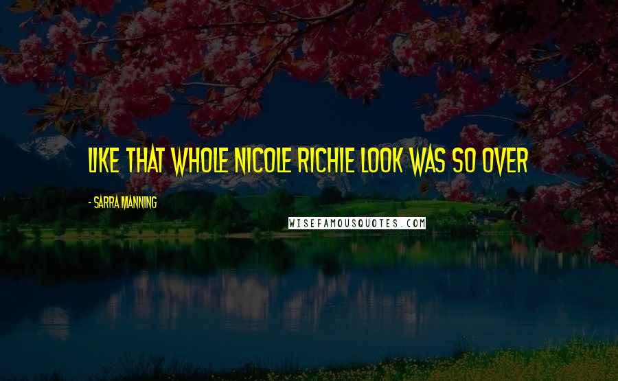 Sarra Manning Quotes: Like that whole Nicole Richie look was SO over