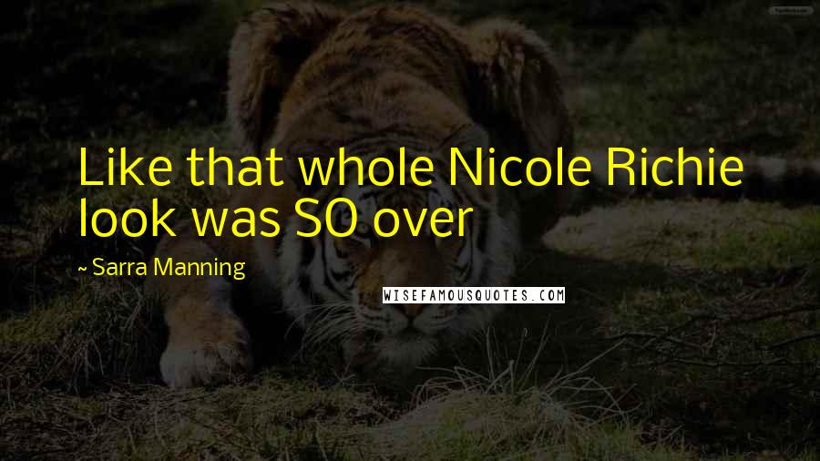 Sarra Manning Quotes: Like that whole Nicole Richie look was SO over