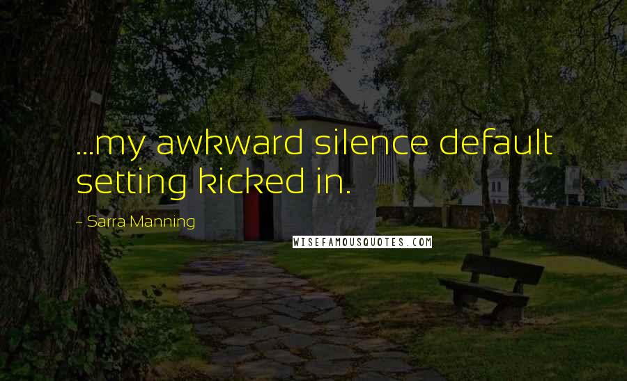Sarra Manning Quotes: ...my awkward silence default setting kicked in.