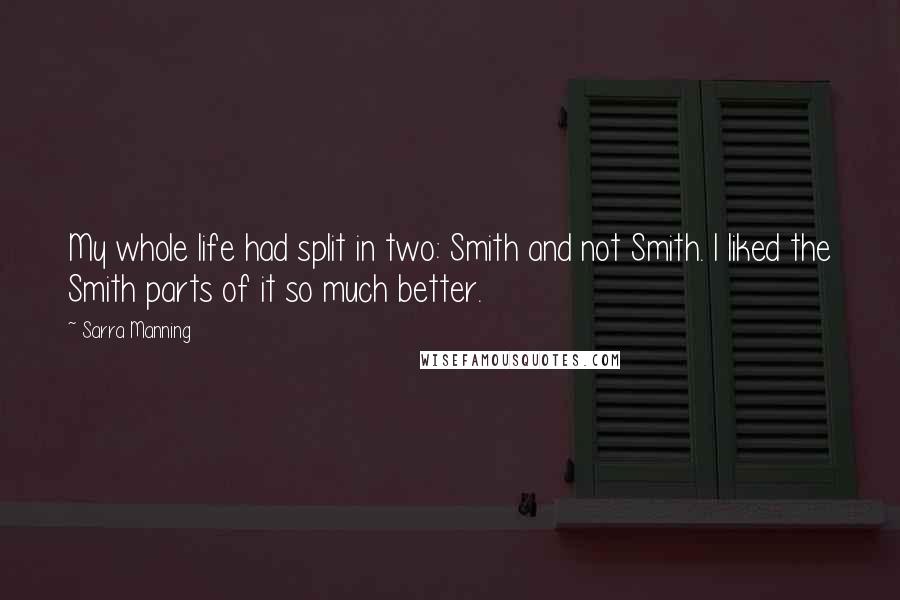 Sarra Manning Quotes: My whole life had split in two: Smith and not Smith. I liked the Smith parts of it so much better.