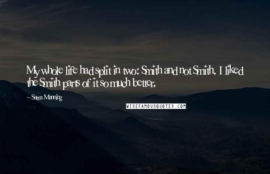 Sarra Manning Quotes: My whole life had split in two: Smith and not Smith. I liked the Smith parts of it so much better.