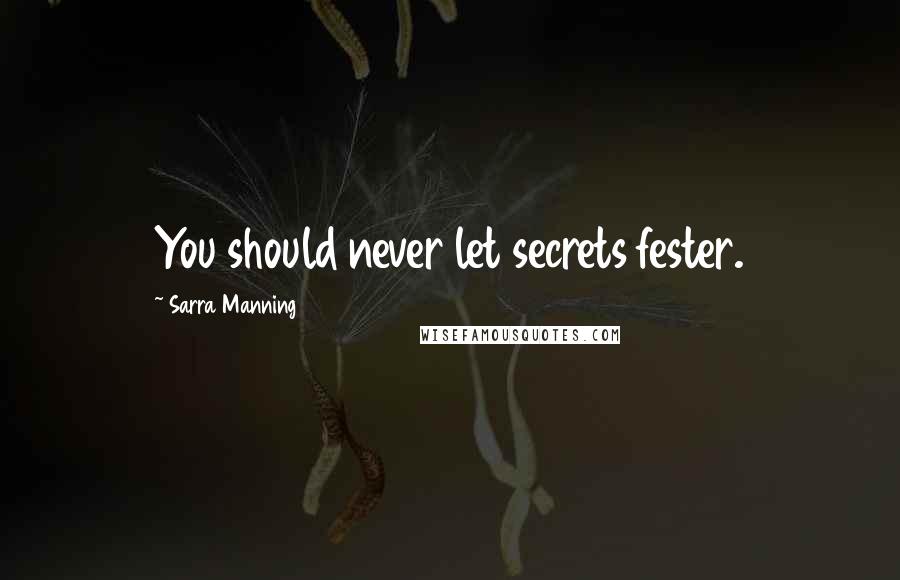 Sarra Manning Quotes: You should never let secrets fester.