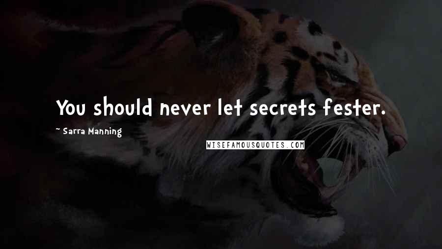 Sarra Manning Quotes: You should never let secrets fester.