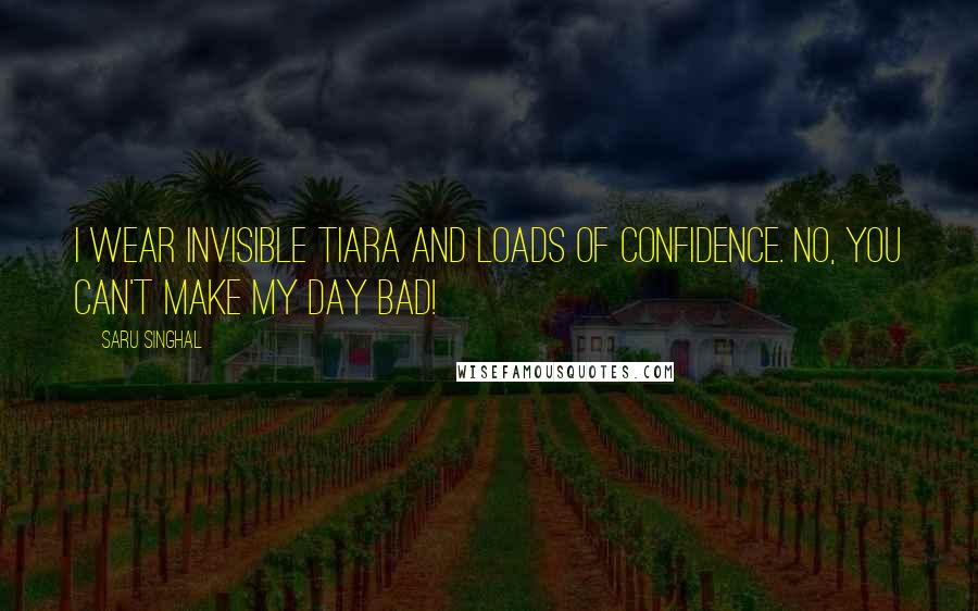 Saru Singhal Quotes: I wear invisible tiara and loads of confidence. No, you can't make my day bad!