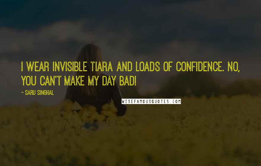 Saru Singhal Quotes: I wear invisible tiara and loads of confidence. No, you can't make my day bad!