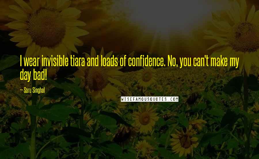 Saru Singhal Quotes: I wear invisible tiara and loads of confidence. No, you can't make my day bad!