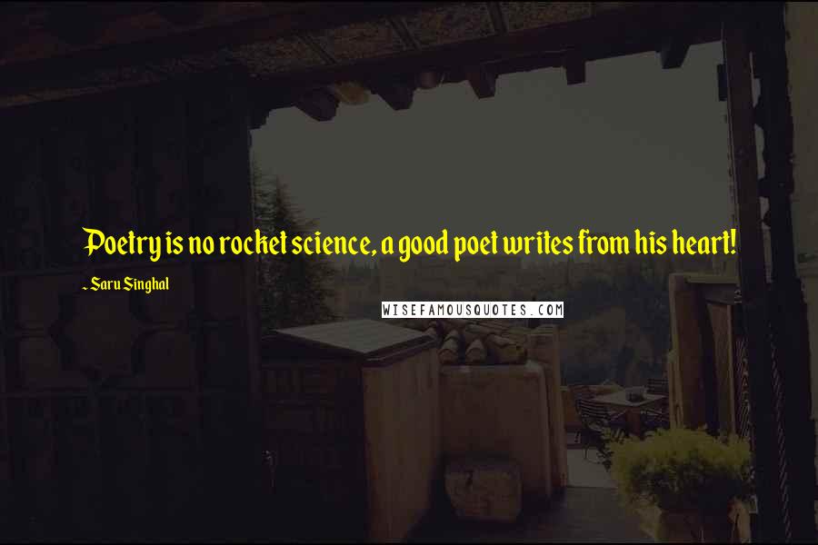 Saru Singhal Quotes: Poetry is no rocket science, a good poet writes from his heart!