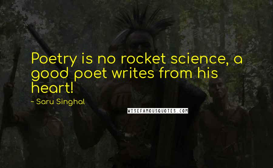 Saru Singhal Quotes: Poetry is no rocket science, a good poet writes from his heart!