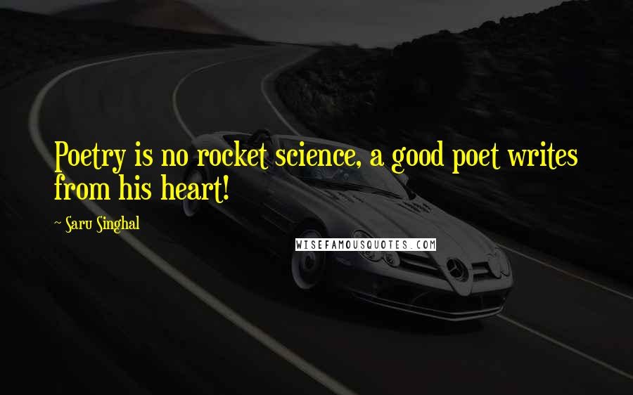 Saru Singhal Quotes: Poetry is no rocket science, a good poet writes from his heart!