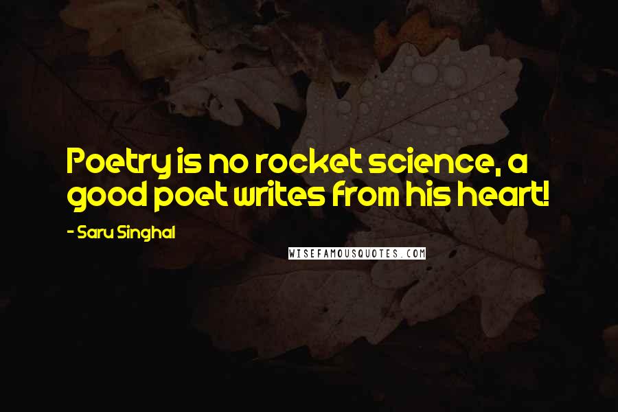 Saru Singhal Quotes: Poetry is no rocket science, a good poet writes from his heart!