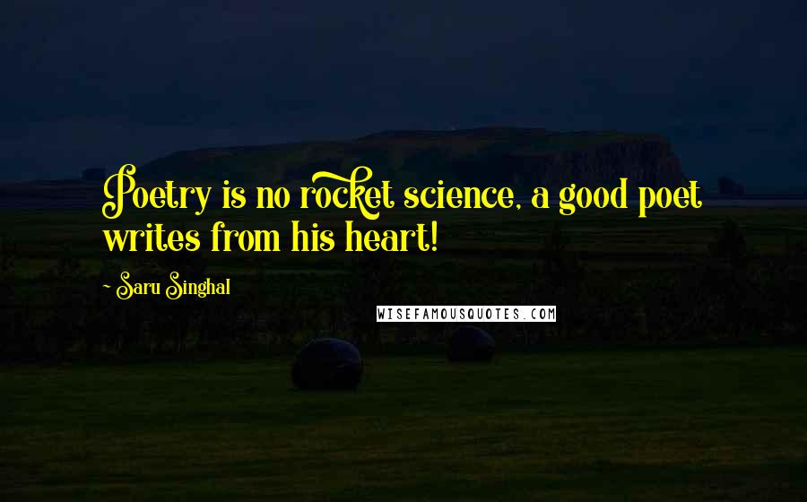 Saru Singhal Quotes: Poetry is no rocket science, a good poet writes from his heart!