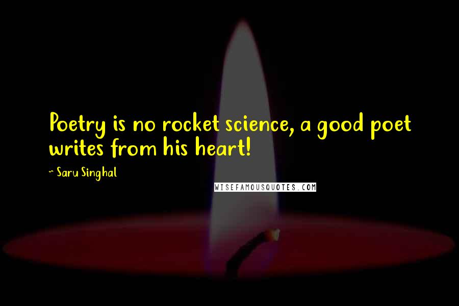 Saru Singhal Quotes: Poetry is no rocket science, a good poet writes from his heart!