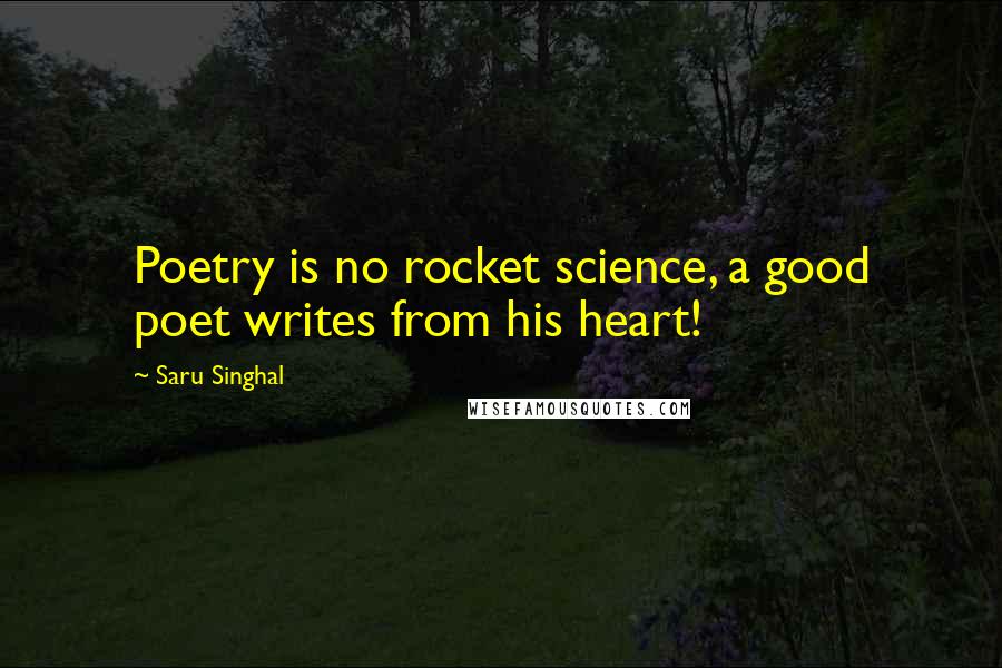 Saru Singhal Quotes: Poetry is no rocket science, a good poet writes from his heart!