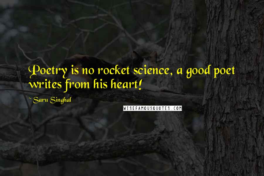 Saru Singhal Quotes: Poetry is no rocket science, a good poet writes from his heart!