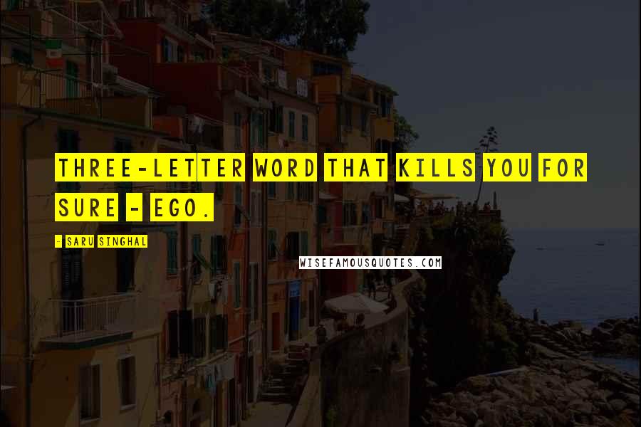 Saru Singhal Quotes: Three-letter word that kills you for sure - Ego.