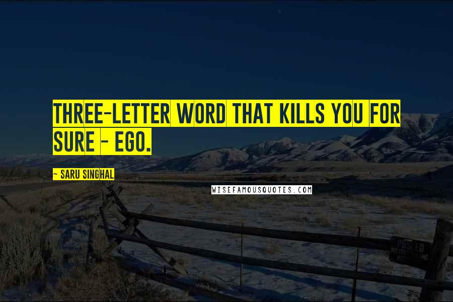 Saru Singhal Quotes: Three-letter word that kills you for sure - Ego.