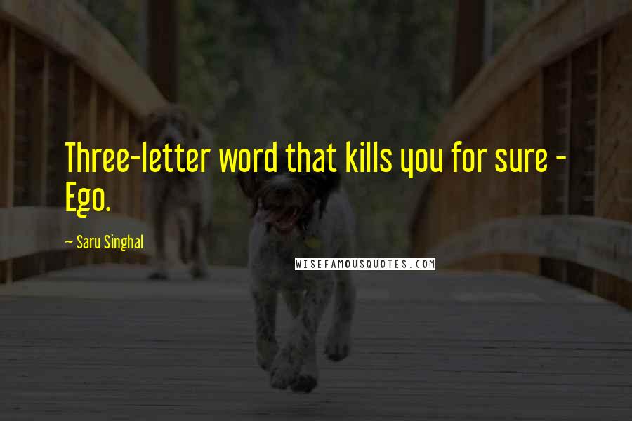 Saru Singhal Quotes: Three-letter word that kills you for sure - Ego.