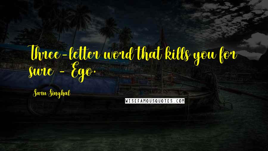 Saru Singhal Quotes: Three-letter word that kills you for sure - Ego.