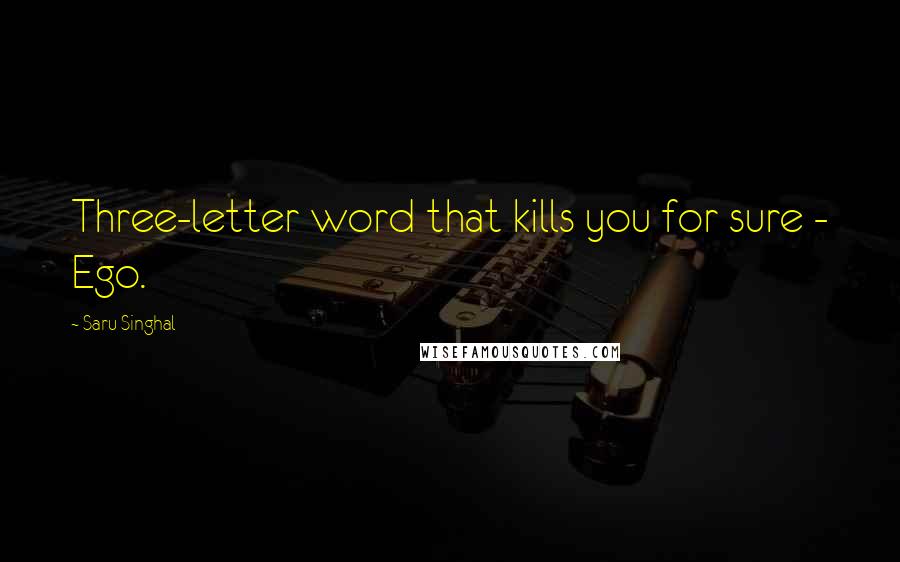 Saru Singhal Quotes: Three-letter word that kills you for sure - Ego.