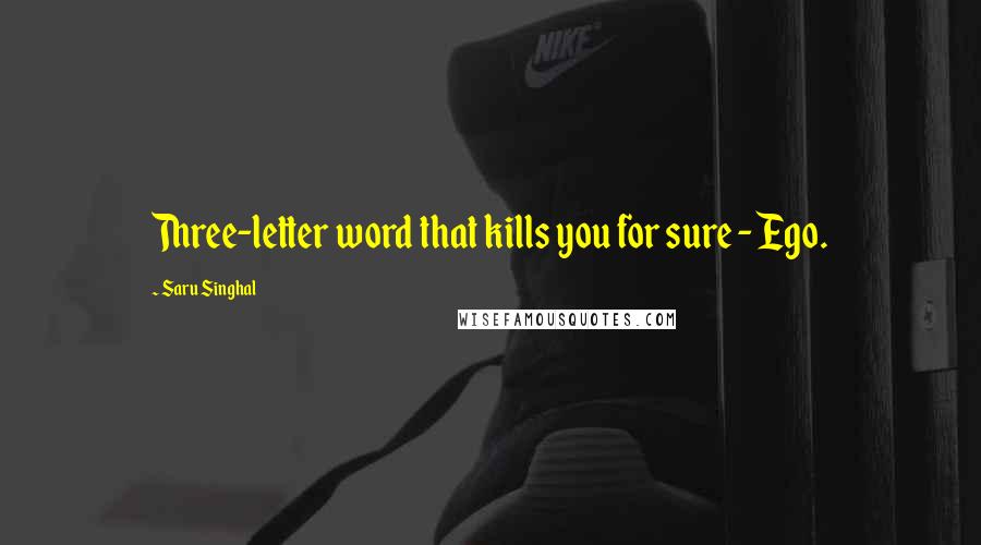 Saru Singhal Quotes: Three-letter word that kills you for sure - Ego.