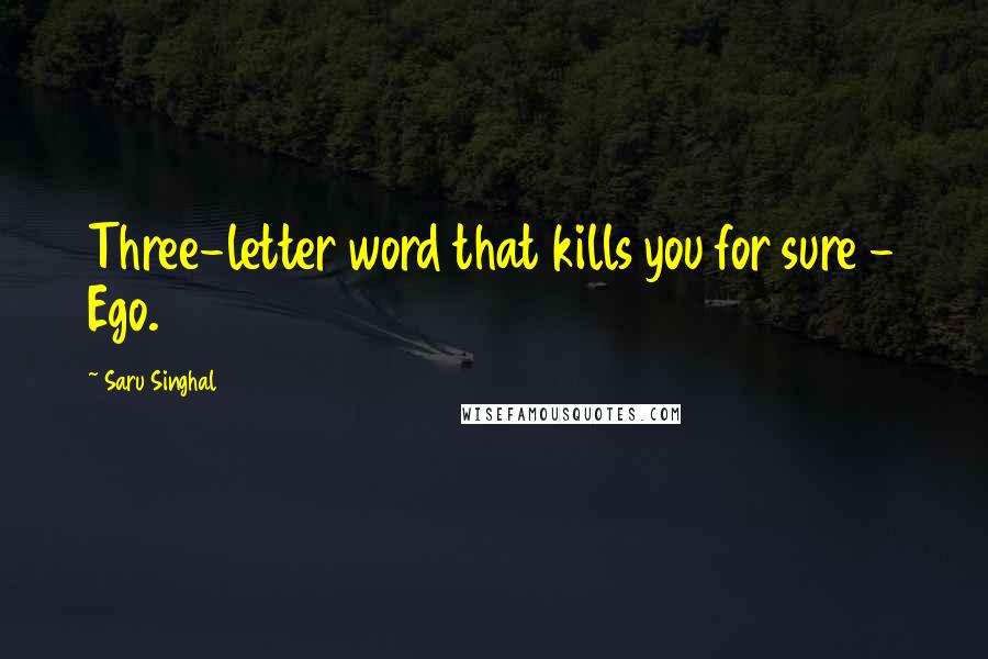 Saru Singhal Quotes: Three-letter word that kills you for sure - Ego.