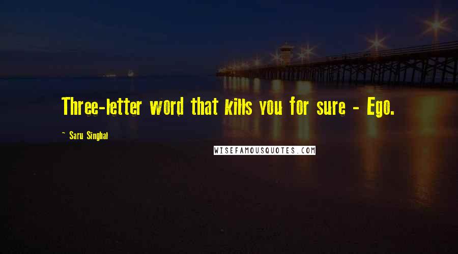 Saru Singhal Quotes: Three-letter word that kills you for sure - Ego.