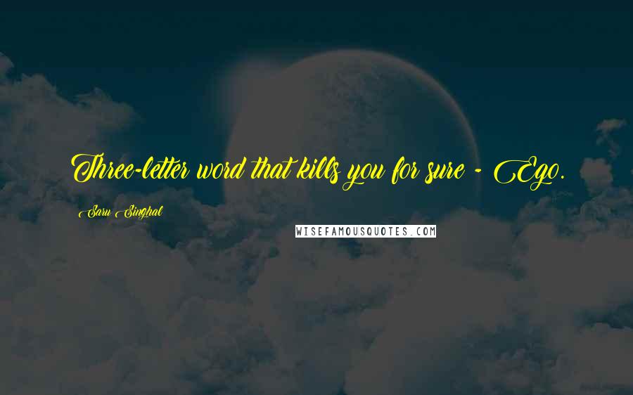 Saru Singhal Quotes: Three-letter word that kills you for sure - Ego.