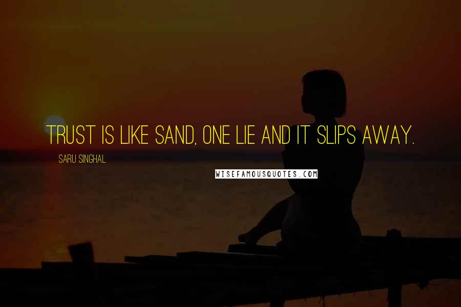 Saru Singhal Quotes: Trust is like sand, one lie and it slips away.