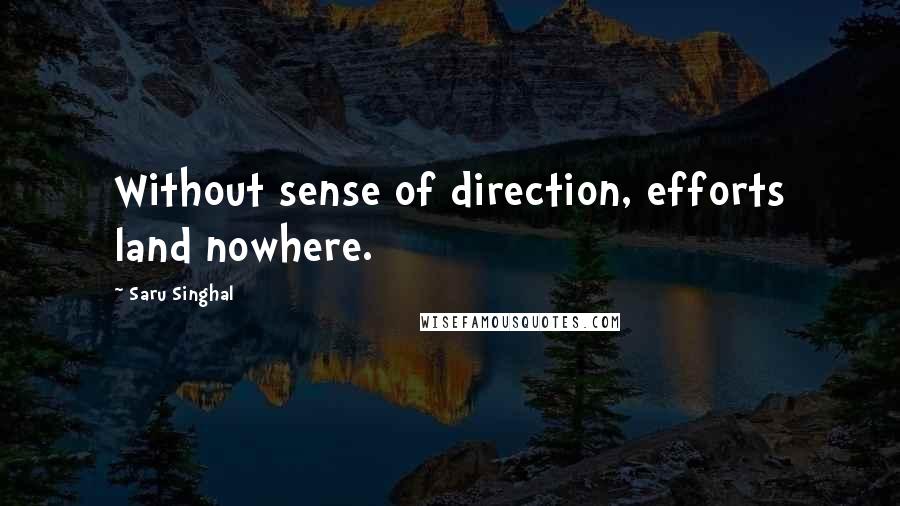 Saru Singhal Quotes: Without sense of direction, efforts land nowhere.