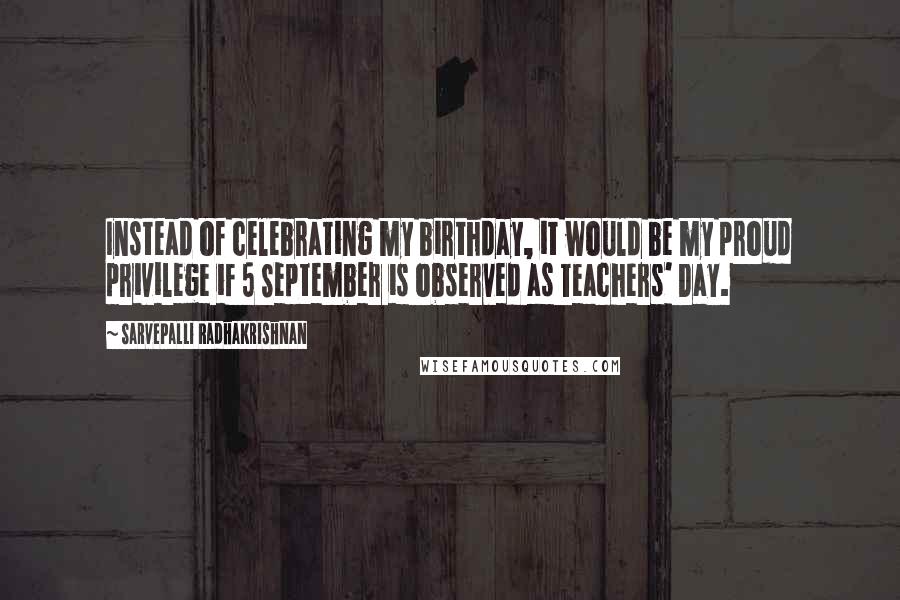 Sarvepalli Radhakrishnan Quotes: Instead of celebrating my birthday, it would be my proud privilege if 5 September is observed as Teachers' Day.