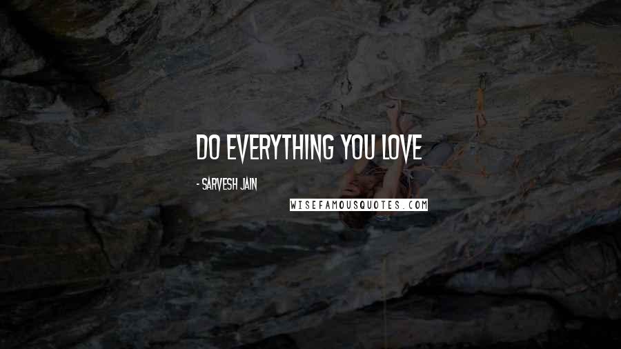 Sarvesh Jain Quotes: Do Everything You Love