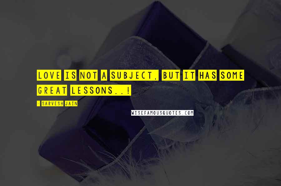 Sarvesh Jain Quotes: Love is not a Subject, but it has some great lessons..!