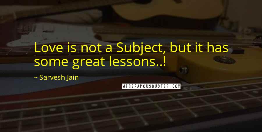 Sarvesh Jain Quotes: Love is not a Subject, but it has some great lessons..!