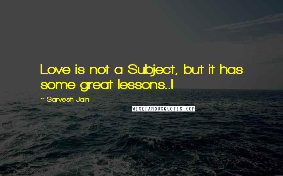 Sarvesh Jain Quotes: Love is not a Subject, but it has some great lessons..!