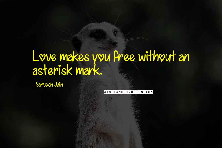 Sarvesh Jain Quotes: Love makes you free without an asterisk mark.