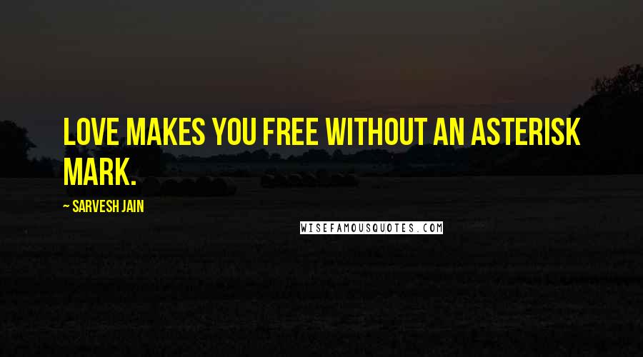 Sarvesh Jain Quotes: Love makes you free without an asterisk mark.