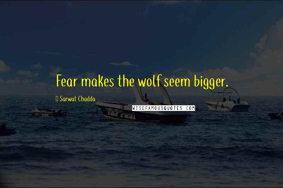 Sarwat Chadda Quotes: Fear makes the wolf seem bigger.