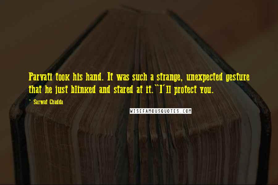 Sarwat Chadda Quotes: Parvati took his hand. It was such a strange, unexpected gesture that he just blinked and stared at it."I'll protect you.