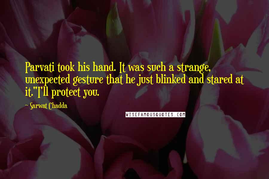 Sarwat Chadda Quotes: Parvati took his hand. It was such a strange, unexpected gesture that he just blinked and stared at it."I'll protect you.